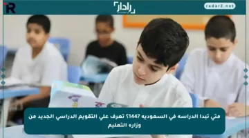 متى تبدأ الدراسة في السعودية 1447؟ تعرف على التقويم الدراسي الجديد من وزارة التعليم